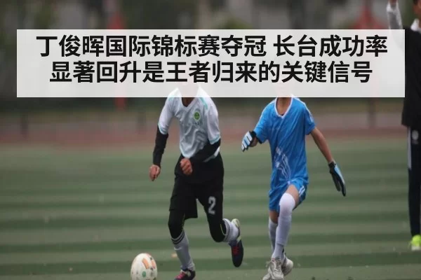 丁俊晖国际锦标赛夺冠 长台成功率显著回升是王者归来的关键信号